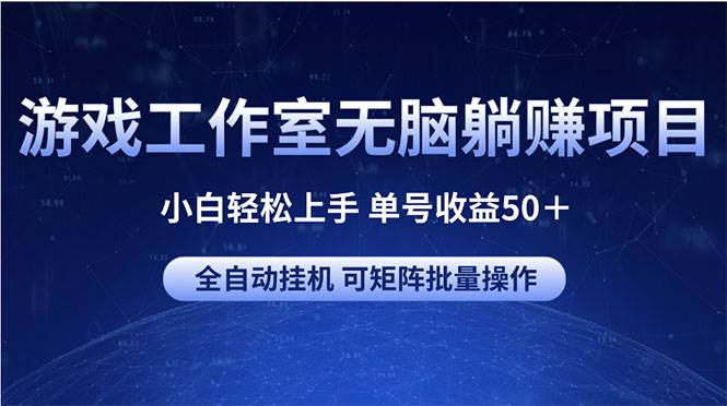 游戏工作室无脑躺赚项目 小白轻松上手 单号收益50＋ 可矩阵批量操作-各种盘口搭建,软件开发,维护,定制