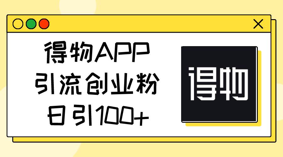 得物APP引流创业粉，日引100+-各种盘口搭建,软件开发,维护,定制