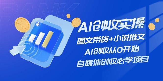 AI创收实操—图文带货+小说推文，AI创收从0开始，自媒体创收必学项目-各种盘口搭建,软件开发,维护,定制