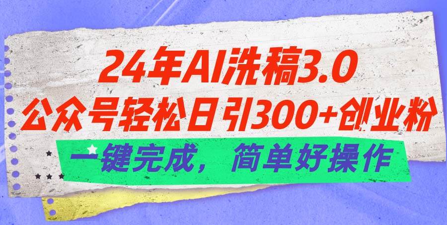 24年Ai洗稿3.0，公众号轻松日引300+创业粉，一键完成，简单好操作-各种盘口搭建,软件开发,维护,定制