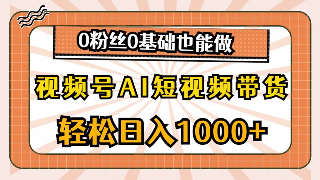 视频号AI短视频带货，轻松日入1000+，0粉丝0基础也能做-各种盘口搭建,软件开发,维护,定制