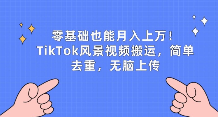 零基础也能月入上w，TikTok风景视频搬运，简单去重，无脑上传【揭秘】-各种盘口搭建,软件开发,维护,定制