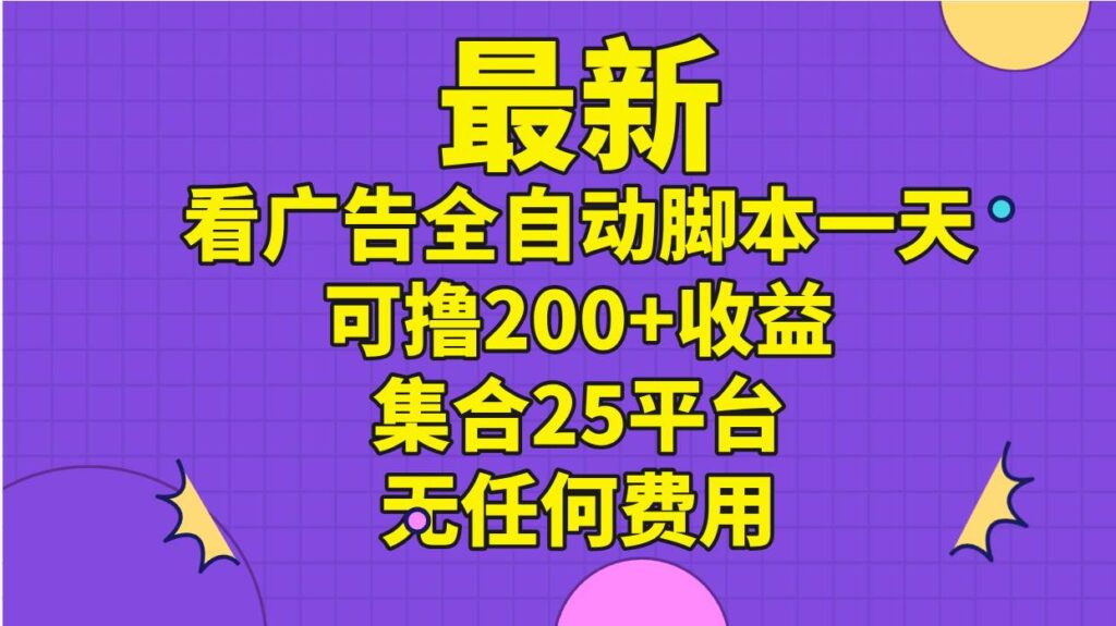 最新看广告全自动脚本一天可撸200+收益 。集合25平台 ，无任何费用-各种盘口搭建,软件开发,维护,定制