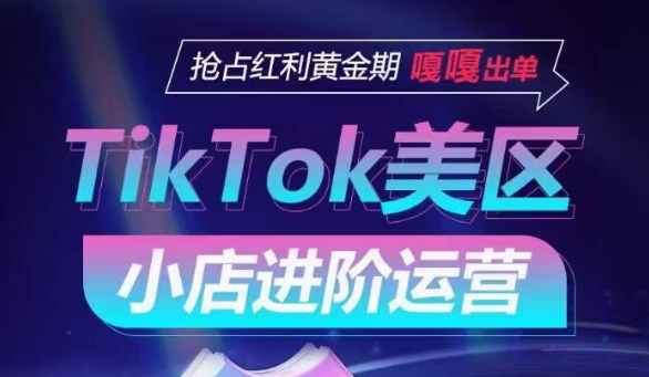 TikTok Shop美区小店进阶运营，抢占红利黄金期 嘎嘎出单-各种盘口搭建,软件开发,维护,定制