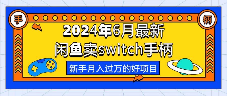 2024年6月最新闲鱼卖switch游戏手柄，新手月入过万的第一个好项目-各种盘口搭建,软件开发,维护,定制