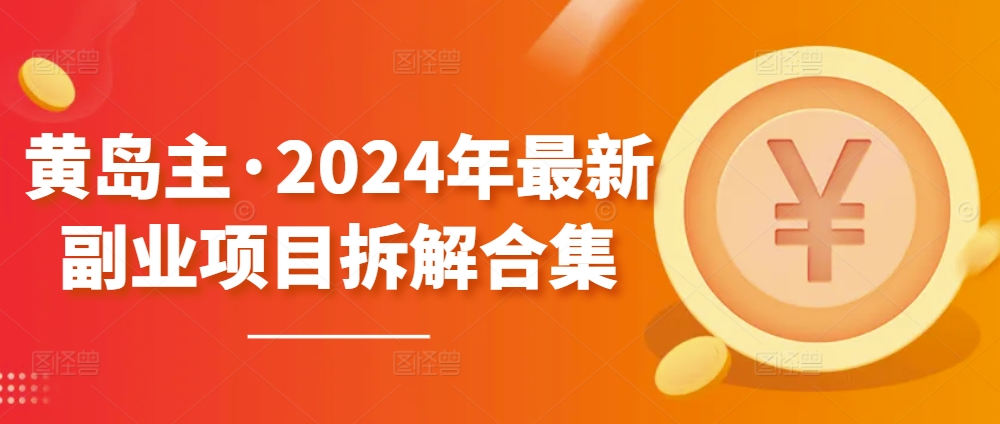 黄岛主·2024年最新副业项目拆解合集【无水印】-各种盘口搭建,软件开发,维护,定制