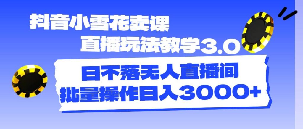 抖音小雪花卖课直播玩法教学3.0，日不落无人直播间，批量操作日入3000+-各种盘口搭建,软件开发,维护,定制