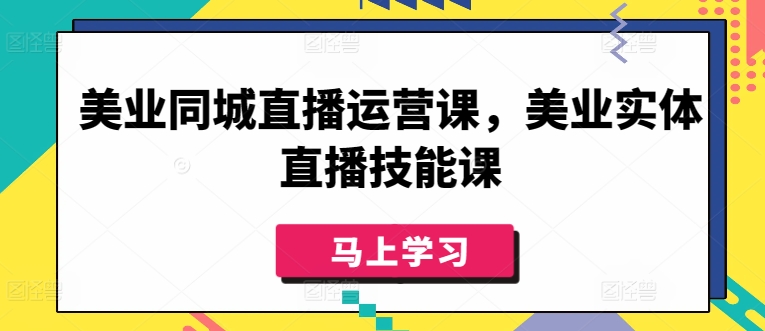 美业同城直播运营课，美业实体直播技能课-各种盘口搭建,软件开发,维护,定制