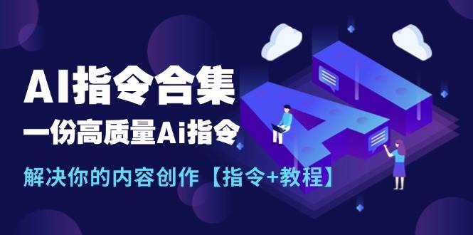 最新AI指令合集，一份高质量Ai指令，解决你的内容创作【指令+教程】-各种盘口搭建,软件开发,维护,定制