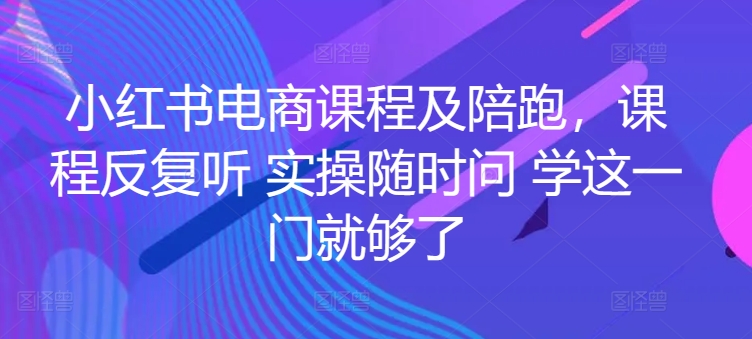 小红书电商课程及陪跑，课程反复听 实操随时问 学这一门就够了-各种盘口搭建,软件开发,维护,定制