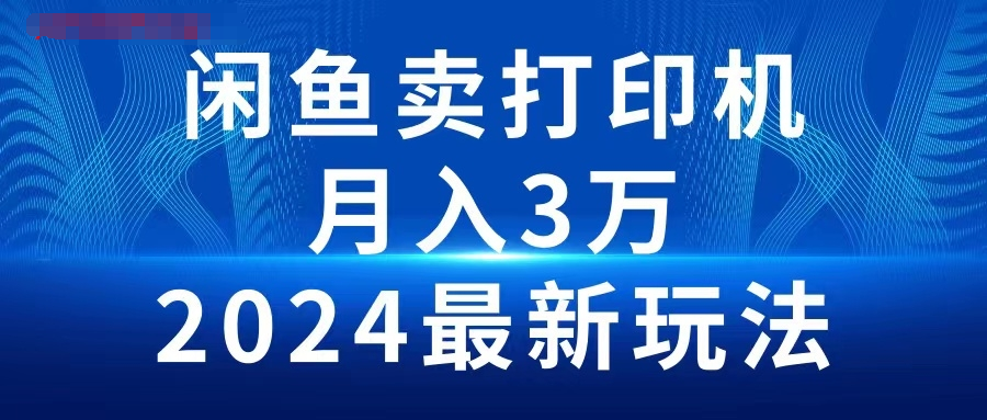 2024闲鱼卖打印机，月入3万，2024最新玩法-各种盘口搭建,软件开发,维护,定制