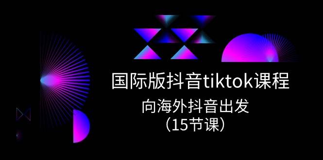 国际版 抖音tiktok实战课程，向海外抖音出发（15节课）-各种盘口搭建,软件开发,维护,定制