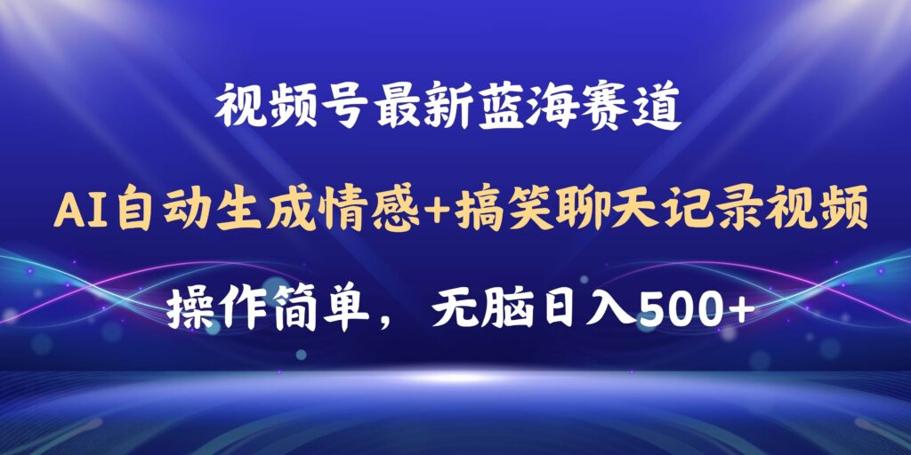 视频号AI自动生成情感搞笑聊天记录视频，操作简单，日入500+教程+软件-各种盘口搭建,软件开发,维护,定制