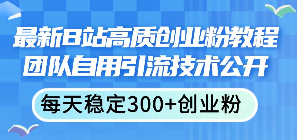 最新B站高质创业粉教程，团队自用引流技术公开-各种盘口搭建,软件开发,维护,定制