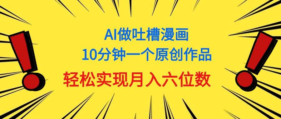 用AI做中式吐槽漫画，10分钟一个原创作品，轻松实现月入6位数-各种盘口搭建,软件开发,维护,定制