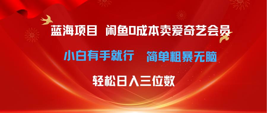 最新蓝海项目咸鱼零成本卖爱奇艺会员小白有手就行 无脑操作轻松日入三位数-各种盘口搭建,软件开发,维护,定制